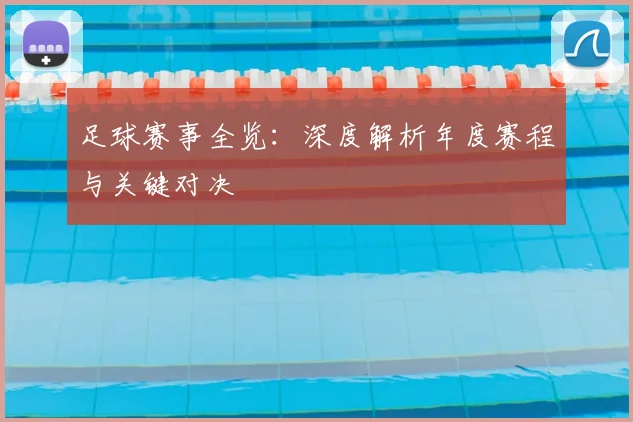 足球赛事全览：深度解析年度赛程与关键对决