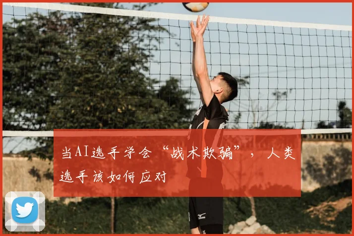 当AI选手学会“战术欺骗”，人类选手该如何应对